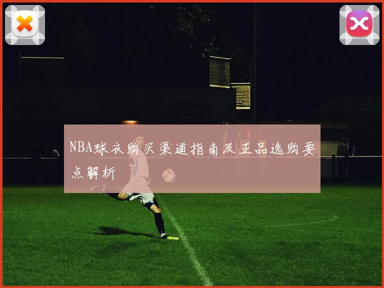 NBA球衣购买渠道指南及正品选购要点解析