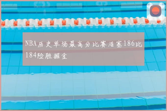 NBA历史单场最高分比赛活塞186比184险胜掘金