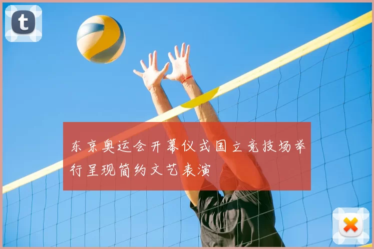 东京奥运会开幕仪式国立竞技场举行呈现简约文艺表演
