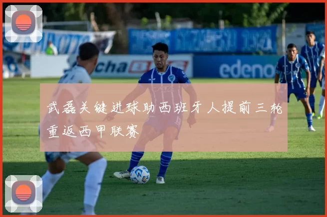 武磊关键进球助西班牙人提前三轮重返西甲联赛