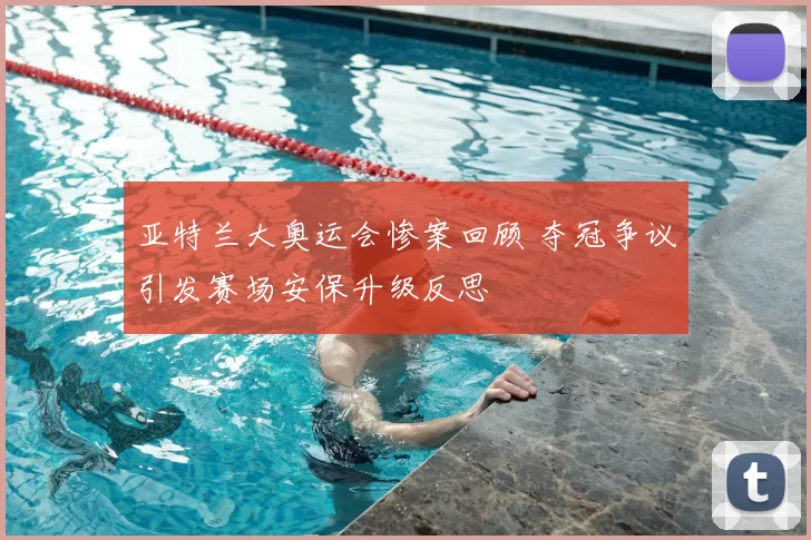 亚特兰大奥运会惨案回顾 夺冠争议引发赛场安保升级反思